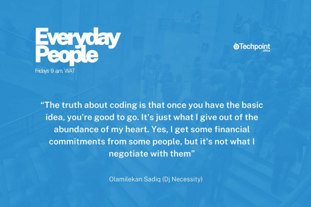 Meet, Olamilekan Sadiq, a DJ who teaches kids to code 4 Quote by Olamilekan Sadiq: "The truth about coding is that once you have the basic idea, you're good to go. It's just what I give out of the abundance of my heart. Yes, I get some financial commitments from some people, but it's not what I negotiate with them."