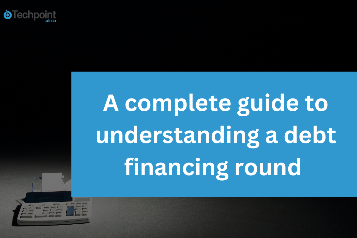 A complete guide to understanding a debt financing round 