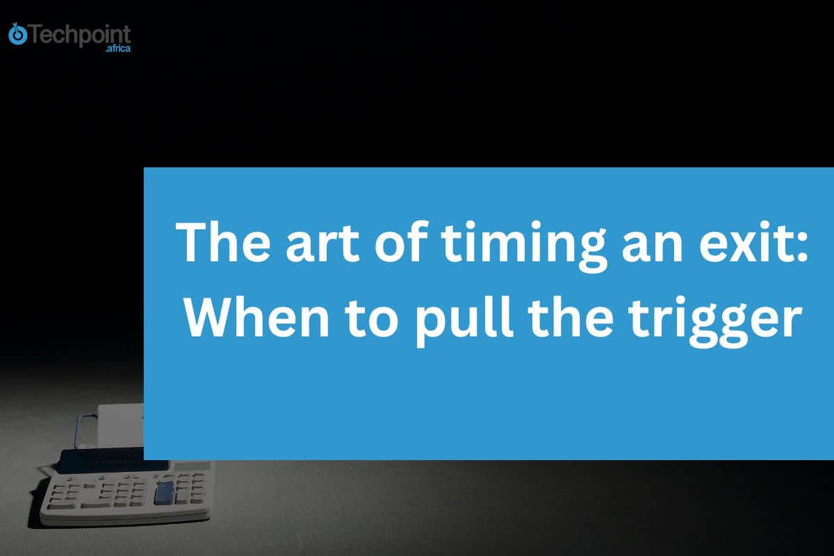 The art of timing an exit: When to pull the trigger