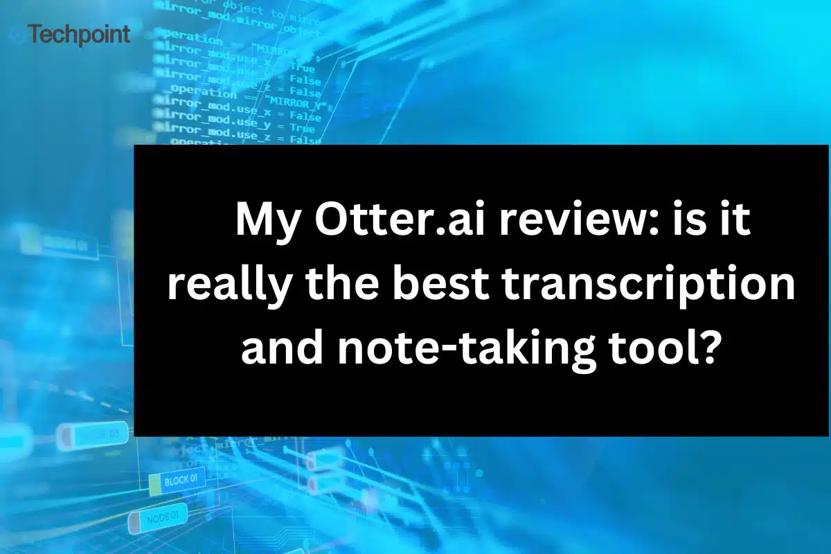 My Otter.ai review is it really the best transcription and note-taking tool